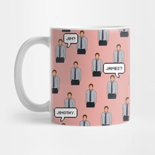 “Jim? James? Jimothy.” Mug